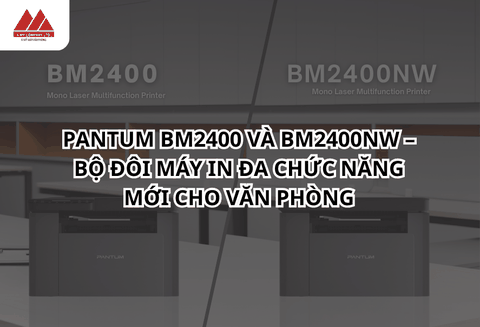 Pantum BM2400 và BM2400NW – Bộ Đôi Máy In Đa Chức Năng Thế Hệ Mới Cho Văn Phòng