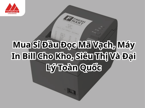Mua Sỉ Đầu Đọc Mã Vạch, Máy In Bill Cho Kho, Siêu Thị Và Đại Lý Toàn Quốc