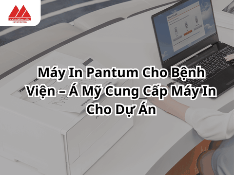 Máy In Pantum Cho Bệnh Viện – Á Mỹ Cung Cấp Máy In Cho Dự Án