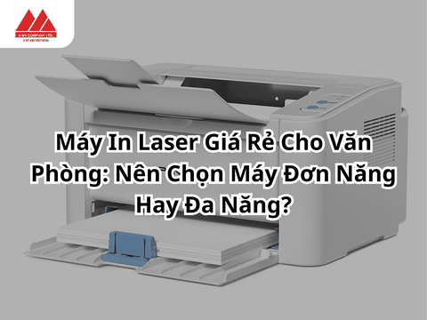 Máy In Laser Giá Rẻ Cho Văn Phòng: Nên Chọn Máy Đơn Năng Hay Đa Năng?