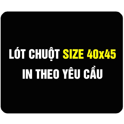 Lót Chuột Size 40x45 In Theo Yêu Cầu