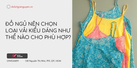 Đồ ngủ nên chọn loại vải kiểu dáng như thế nào cho phù hợp?