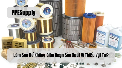 Làm Sao Để Không Gián Đoạn Sản Xuất Vì Thiếu Vật Tư?