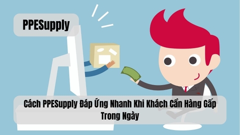 Cách PPESupply Đáp Ứng Nhanh Khi Khách Cần Hàng Gấp Trong Ngày
