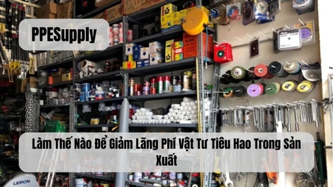 Làm Thế Nào Để Giảm Lãng Phí Vật Tư Tiêu Hao Trong Sản Xuất