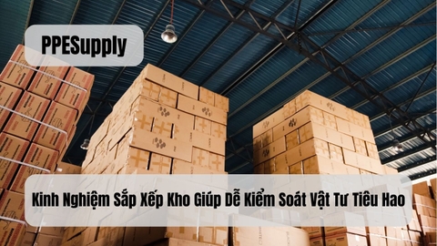 Kinh Nghiệm Sắp Xếp Kho Giúp Dễ Kiểm Soát Vật Tư Tiêu Hao
