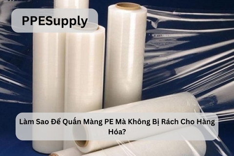 Làm Sao Để Quấn Màng PE Mà Không Bị Rách Cho Hàng Hóa?