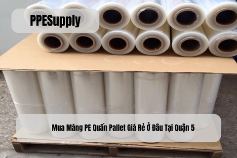 Mua Màng PE Quấn Pallet Giá Rẻ Ở Đâu Tại Quận 5