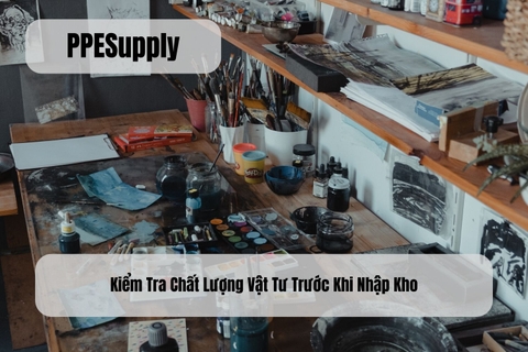 Kiểm Tra Chất Lượng Vật Tư Trước Khi Nhập Kho
