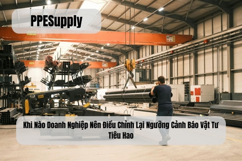 Khi Nào Doanh Nghiệp Nên Điều Chỉnh Lại Ngưỡng Cảnh Báo Vật Tư Tiêu Hao
