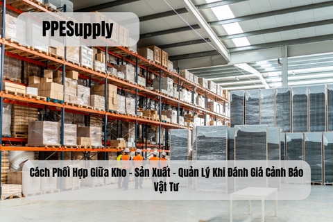 Cách Phối Hợp Giữa Kho – Sản Xuất – Quản Lý Khi Đánh Giá Cảnh Báo Vật Tư