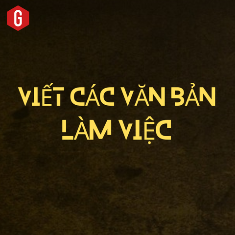 VIẾT CÁC VĂN BẢN LÀM VIỆC