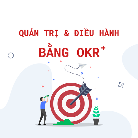 QUẢN TRỊ & ĐIỀU HÀNH BẰNG OKRs+