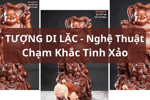 Khi Nghệ Thuật và Điêu Khắc kết hợp: TƯỢNG DI LẶC - Tác phẩm nghệ thuật chạm khắc Tinh Xảo