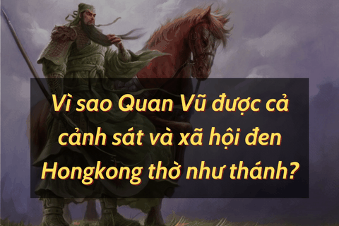 Vì sao Quan Vũ được cả cảnh sát và xã hội đen Hongkong thờ như thánh?
