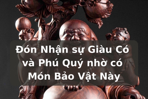 Đón Nhận sự Giàu Có và Phú Quý Nhờ Có Món Bảo Vật Này