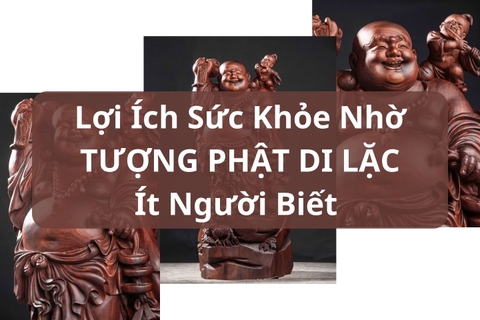 Lợi Ích Sức Khỏe Ít Người Biết Nhờ Sở Hữu Tượng PHẬT DI LẶC
