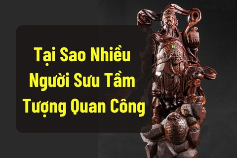 Tại Sao Nhiều Người Sưu Tầm Tượng Quan Công Trong Không Gian Sống