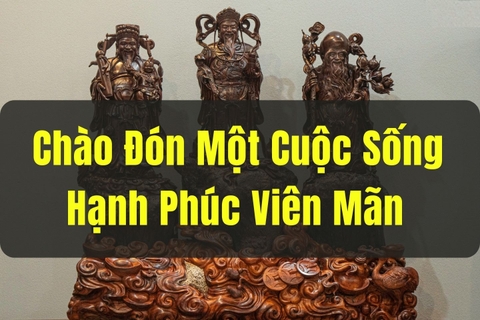 Chào Đón Một Cuộc Sống Hạnh Phúc Viên Mãn Nhờ Tam Đa Phúc Lộc Thọ