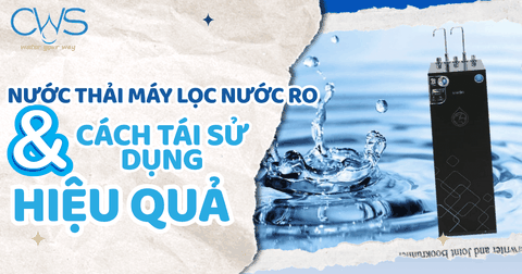 Nước Thải Máy Lọc Nước RO Và Cách Tái Sử Dụng Hiệu Quả