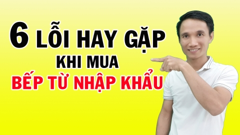 6 lỗi hay gặp khi mua bếp từ - kinh nghiệm mua bếp từ