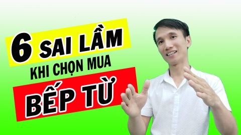 6 sai lầm khi chọn mua bếp từ