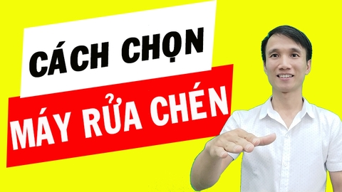 Cách chọn mua máy rửa chén chuẩn - kinh nghiệm mua máy rửa chén