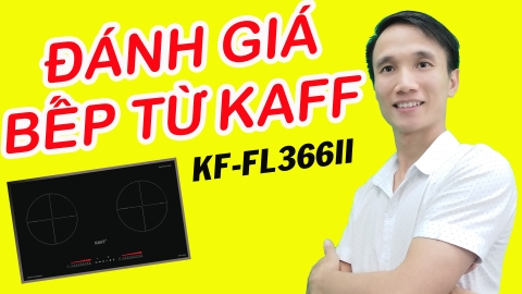 Đánh giá bếp từ KAFF KF-FL366II - Chất lượng tốt trong tầm giá 10 triệu