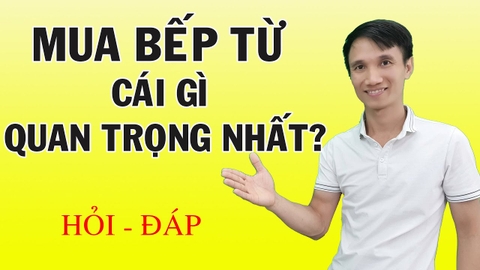 Mua bếp từ, cái gì quan trọng nhất - kinh nghiệm mua bếp từ