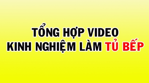 Tổng hợp video kinh nghiệm làm tủ bếp