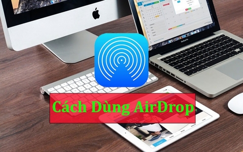 Hướng dẫn cách sử dụng AirDrop trên MacBook, iPhone, iPad đơn giản, dễ dàng nhất