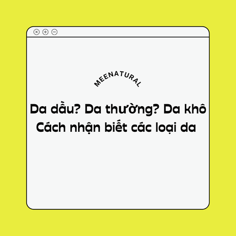 Da Dầu? Da Thường? Da Khô? Nhận biết để chăm sóc đúng cách bạn ơi!