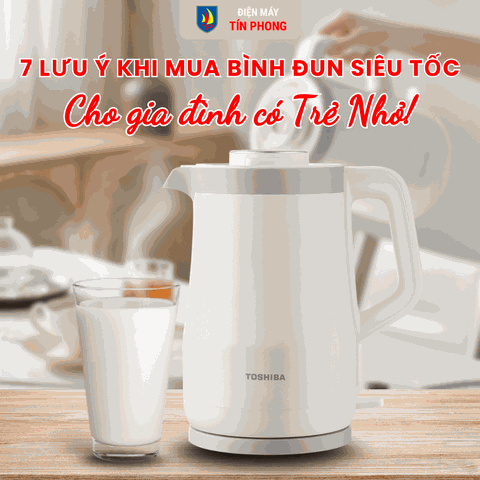7 Lưu ý khi mua bình đun siêu tốc cho gia đình có trẻ nhỏ