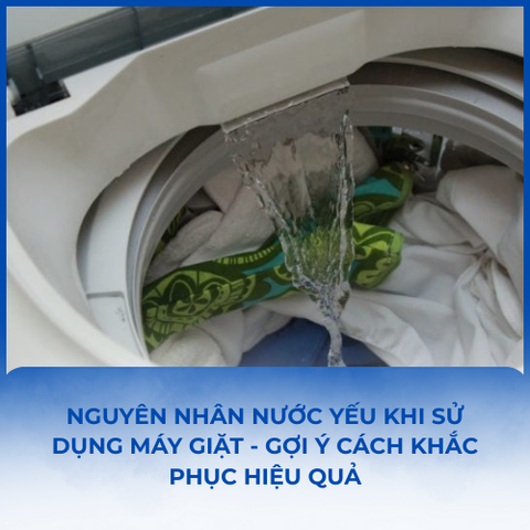 NGUYÊN NHÂN NƯỚC YẾU KHI SỬ DỤNG MÁY GIẶT - GỢI Ý CÁCH KHẮC PHỤC HIỆU QUẢ