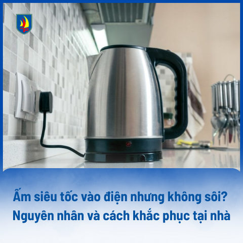 Ấm siêu tốc vào điện nhưng không sôi? Nguyên nhân và cách khắc phục tại nhà