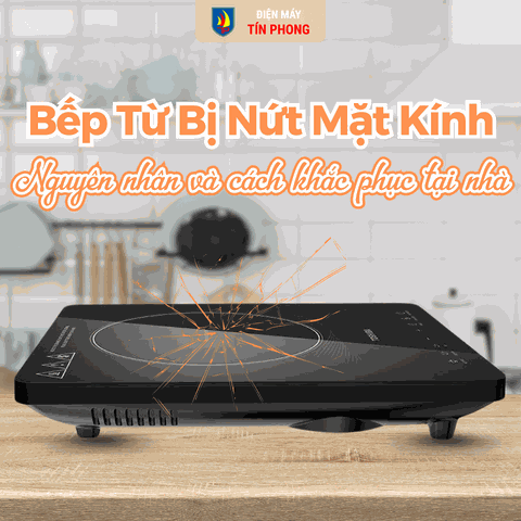 Bếp từ bị nứt mặt kính: Nguyên nhân và cách khắc phục tại nhà