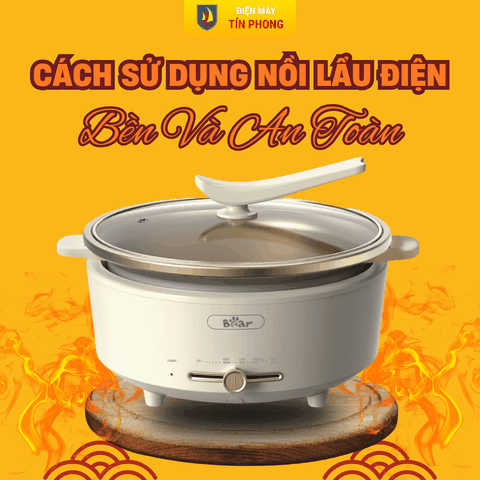 Cách sử dụng nồi lẩu điện giúp tăng độ bền và an toàn