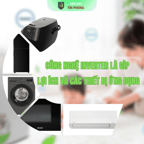 Công nghệ Inverter là gì? Lợi ích và các thiết bị ứng dụng