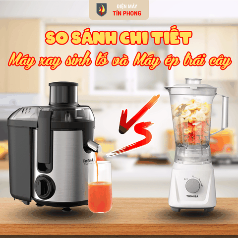 Nên mua máy xay sinh tố hay máy ép trái cây? So sánh chi tiết