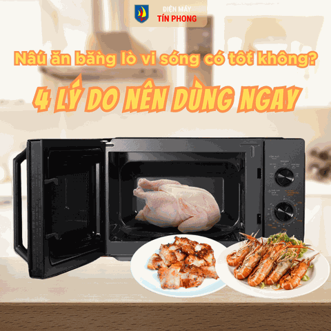 Nấu ăn bằng lò vi sóng có tốt không? 4 lý do nên dùng ngay