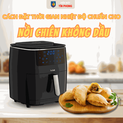 Cách Đặt Thời Gian, Nhiệt Độ Cho Nồi Chiên Không Dầu Chuẩn