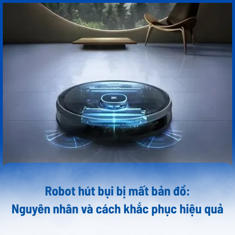 Nguyên nhân & cách khắc phục robot hút bụi bị mất bản đồ hiệu quả