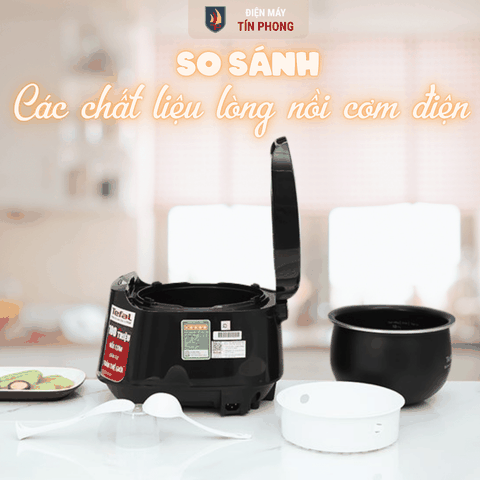 Lòng nồi cơm điện: So sánh các chất liệu phổ biến nhất