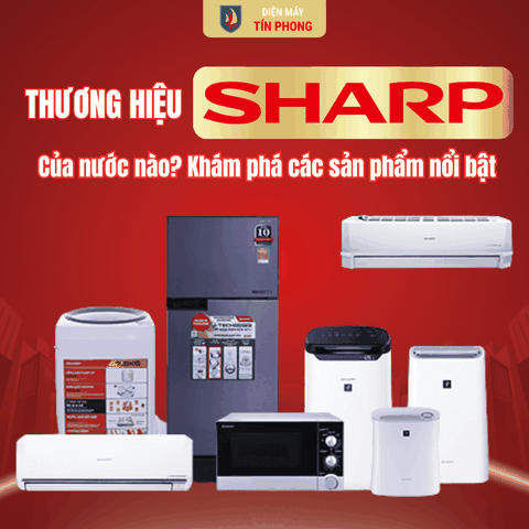 Thương hiệu Sharp của nước nào? Khám phá các sản phẩm nổi bật