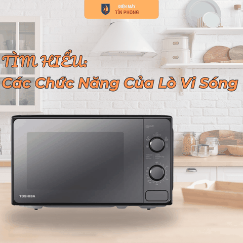 Tìm Hiểu Các Chức Năng Của Lò Vi Sóng Và Công Dụng Của Nó
