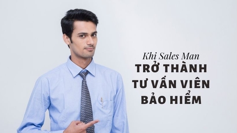 Khi Sales Man trở thành Tư vấn viên Bảo hiểm