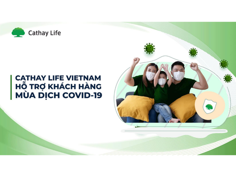 Cathay Life Việt Nam hỗ trợ khách hàng mùa dịch Covid 19
