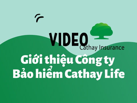 Video giới thiệu công ty Bảo hiểm Cathay Life Việt Nam