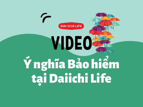 Video ý nghĩa Bảo hiểm tại Công ty Bảo hiểm Dai-ichi Life Việt Nam