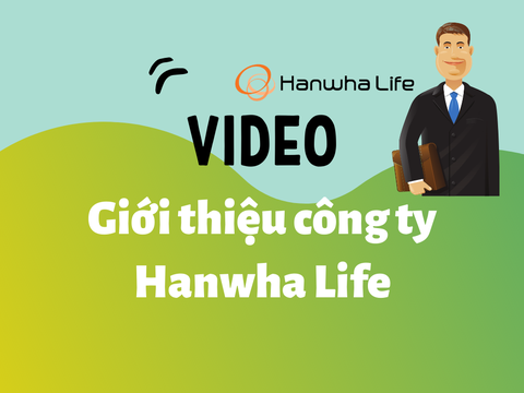 Video Giới thiệu Công ty Bảo hiểm Hanwha Life Việt Nam